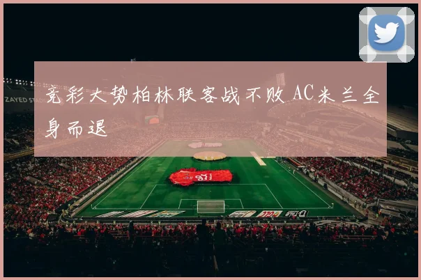 竞彩大势柏林联客战不败 AC米兰全身而退